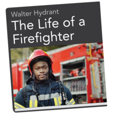 The Life of a Firefighter by Walter Hydrant